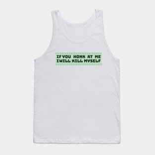 If You Honk At Me I Will Kill Myself Tank Top